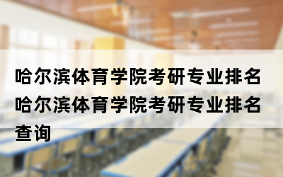kaiyun体育登录网页入口 哈尔滨体育学院考研专业排名 哈尔滨体育学院考研专业排名查询